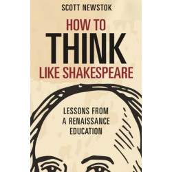 How to Think like Shakespeare: Lessons from a Renaissance Education