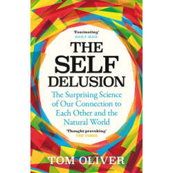 The Self Delusion: The Surprising Science of Our Connection to Each Other and the Natural World