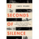 12 Seconds Of Silence: How a Team of Inventors, Tinkerers, and Spies Took Down a Nazi Superweapon