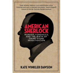 American Sherlock: Murder, forensics, and the birth of crime scene investigation
