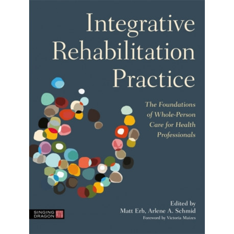Integrative Rehabilitation Practice: The Foundations of Whole-Person Care for Health Professionals