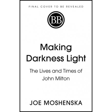 Making Darkness Light: The Lives and Times of John Milton