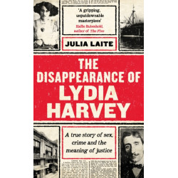 The Disappearance of Lydia Harvey: WINNER OF THE CWA GOLD DAGGER FOR NON-FICTION: A true story of sex, crime and the meaning of justice