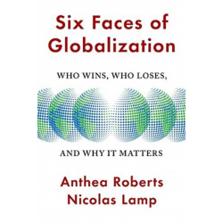 Six Faces of Globalization: Who Wins, Who Loses, and Why It Matters