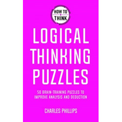 How to Think - Logical Thinking Puzzles: Brain-training puzzles to improve analysis and decision-making