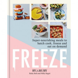 Freeze: Super-nourishing meals to batch cook, freeze and eat on demand