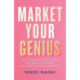 Market Your Genius: How to Generate New Leads, Get Dream Customers and Create a Loyal Community