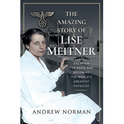 The Amazing Story of Lise Meitner: Escaping the Nazis and Becoming the World's Greatest Physicist