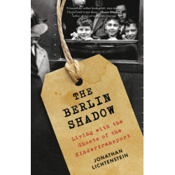 The The Berlin Shadow : Living With the Ghosts of the Kindertransport: Living With the Ghosts of the Kindertransport