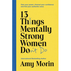 13 Things Mentally Strong Women Don't Do: Own Your Power, Channel Your Confidence, and Find Your Authentic Voice