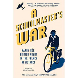 A Schoolmaster's War: Harry Ree, British Agent in the French Resistance
