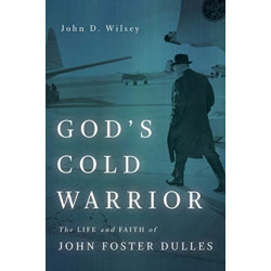 God's Cold Warrior: The Life and Faith of John Foster Dulles