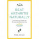 Beat Arthritis Naturally: Supercharge your health with 65 recipes and lifestyle tips from Arthritis Foodie