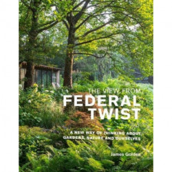 The View from Federal Twist: A New Way of Thinking About Gardens, Nature and Ourselves
