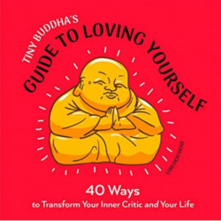 Tiny Buddha's Guide to Loving Yourself: 40 Ways to Transform Your Inner Critic and Your Life