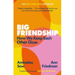 Big Friendship: How We Keep Each Other Close -  'A life-affirming guide to creating and preserving great friendships' (Elle)