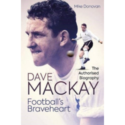 Football's Braveheart: The Authorised Biography of Dave Mackay