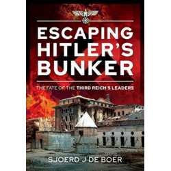 Escaping Hitler's Bunker: The Fate of the Third Reich's Leaders