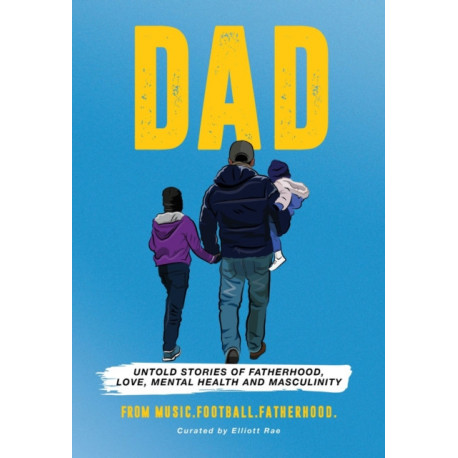 DAD: Untold stories of Fatherhood, Love, Mental Health and Masculinity