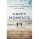 Happy Moments: How to Create Experiences You’ll Remember for a Lifetime
