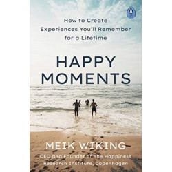 Happy Moments: How to Create Experiences You’ll Remember for a Lifetime