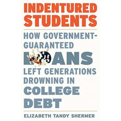 Indentured Students: How Government-Guaranteed Loans Left Generations Drowning in College Debt