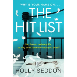 The Hit List: You live an ordinary life, so why does someone want you dead?