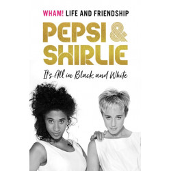 Pepsi & Shirlie - It's All in Black and White: Wham! Life and Friendship