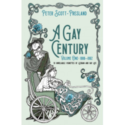 A Gay Century: Volume One: 1900-1962: 10 unreliable vignettes of Lesbian and Gay Life