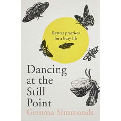 Dancing at the Still Point: Retreat Practices for a Busy Life