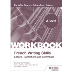 A-level French Writing Skills: Essays, Translations and Summaries: For AQA, Pearson Edexcel and Eduqas