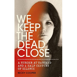 We Keep the Dead Close: A Murder at Harvard and a Half Century of Silence