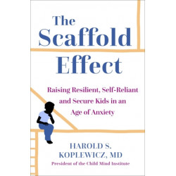 The Scaffold Effect: Raising Resilient, Self-Reliant and Secure Kids in an Age of Anxiety