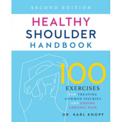 Healthy Shoulder Handbook: Second Edition: 100 Exercises for Treating Common Injuries and Ending Chronic Pain