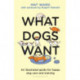 What Dogs Want: An illustrated guide for HAPPY dog care and training