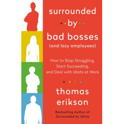 Surrounded by Bad Bosses (And Lazy Employees): How to Stop Struggling, Start Succeeding, and Deal with Idiots at Work [The Surrounded by Idiots Series]