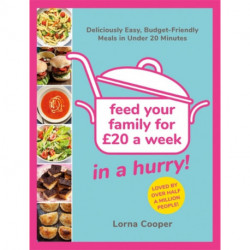 Feed Your Family For £20...In A Hurry!: Deliciously Easy, Budget-Friendly Meals in Under 20 Minutes