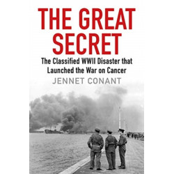 The Great Secret: The Classified World War II Disaster that Launched the War on Cancer