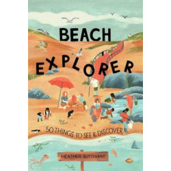 Beach Explorer: 50 Things to See and Discover