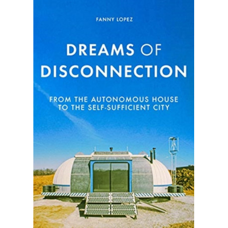 Dreams of Disconnection: From the Autonomous House to Self-Sufficient Territories