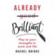 Already Brilliant: Play to Your Strengths in Work and Life