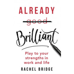 Already Brilliant: Play to Your Strengths in Work and Life