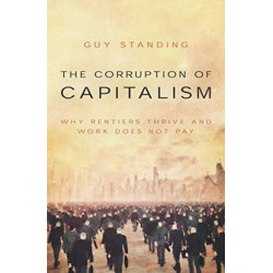 The Corruption of Capitalism: Why rentiers thrive and work does not pay