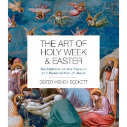 The Art of Holy Week and Easter: Meditations on the Passion and Resurrection of Jesus