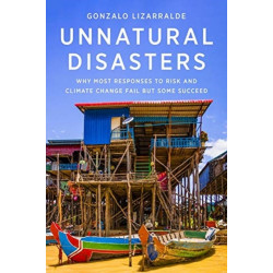 Unnatural Disasters: Why Most Responses to Risk and Climate Change Fail but Some Succeed