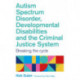 Autism Spectrum Disorder, Developmental Disabilities, and the Criminal Justice System: Breaking the Cycle