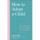 How to Adopt a Child: Your step-by-step guide to adopting and parenting