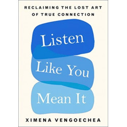 Listen Like You Mean It: Reclaiming the Lost Art of True Connection