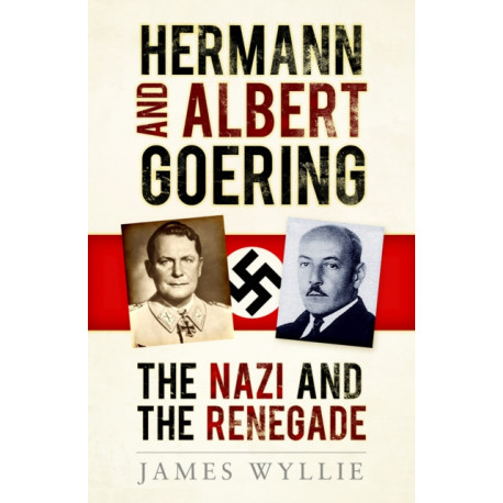 Hermann and Albert Goering: The Nazi and the Renegade