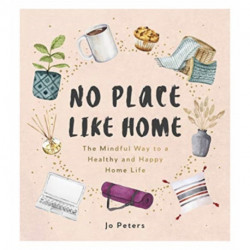 No Place Like Home: The Mindful Way to a Healthy and Happy Home Life